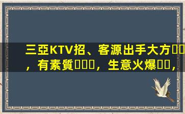 三亞KTV招、客源出手大方，有素質，生意火爆，